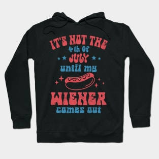 It's Not The 4th of July Until My Wiener Comes Out Hoodie